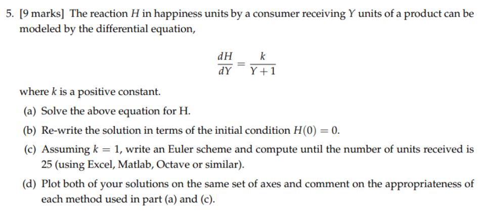 5. [9 marks] The reaction H in happiness units by a consumer receiving Y units of a product can be modeled by