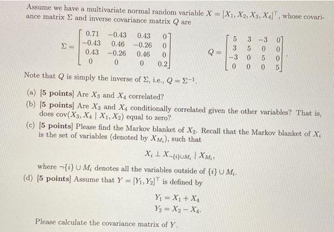 Assume we have a multivariate normal random variable X= [X1, X2, X3, X4], whose covari- ance matrix  and