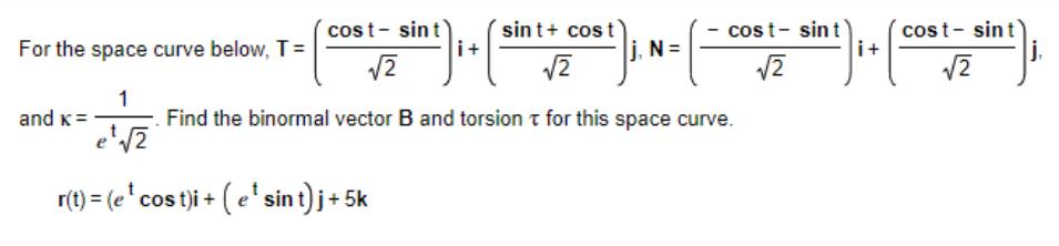 sint + cost 2 Find the binormal vector B and torsion for this space curve. and K = cost- sint 2 For the space