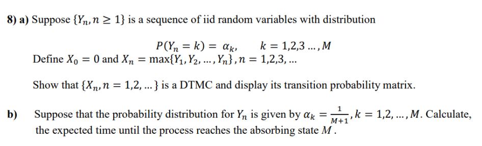 8) a) Suppose {Yn, n  1} is a sequence of iid random variables with distribution P(Yn= k) = ak, Define Xo = 0