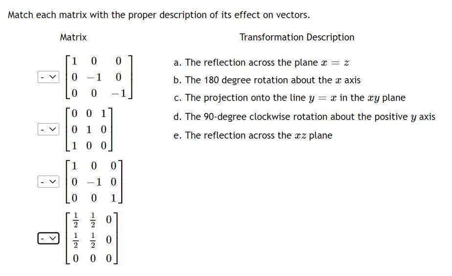 Match each matrix with the proper description of its effect on vectors. Matrix Transformation Description ( left[begin{arr