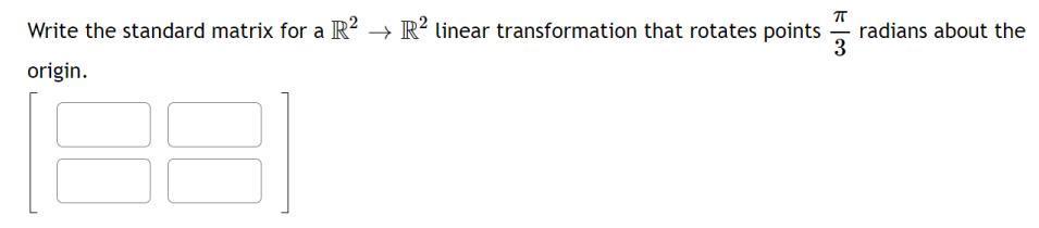 Write the standard matrix for a ( mathbb{R}^{2} ightarrow mathbb{R}^{2} ) linear transformation that rotates points (