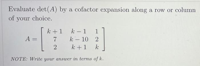 Evaluate ( operatorname{det}(A) ) by a cofactor expansion along a row or column of your choice. [ A=left[begin{array}{c