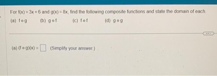 For ( f(x)=3 x+6 ) and ( g(x)=8 x ), find the following composite functions and state the domain of each. (a) ( f circ
