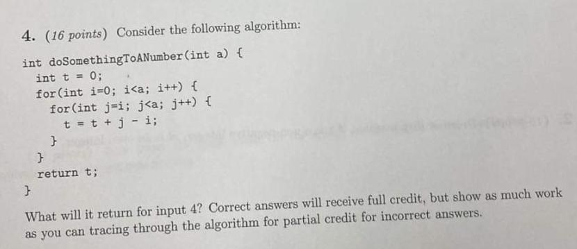 4. (16 points) Consider the following algorithm: int doSomethingToANumber(int a) { int
