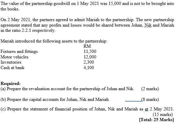 The value of the partnership goodwill on 1 May 2021 was 15.000 and is not to be brought into the books. On 2 May 2021, the pa