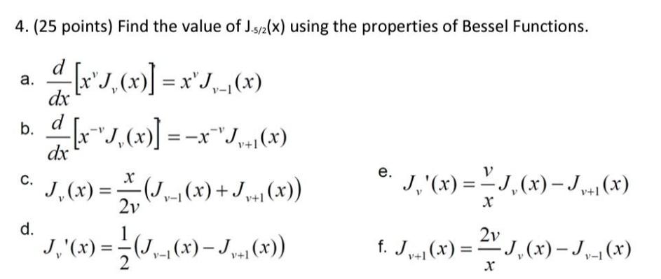 4. (25 points) Find the value of J-5/2(x) using the properties of Bessel Functions. d_[xJ, (x)] = xJ_, (x)