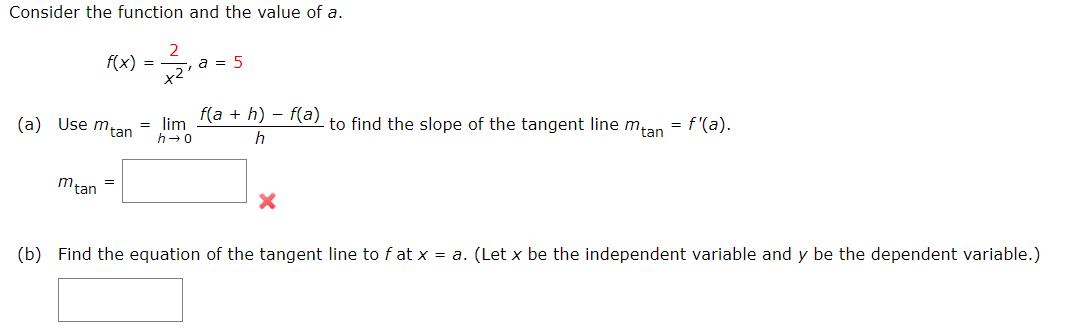 Consider the function and the value of a. f(x) = mtan (a) Use mtan = lim h0 2 x2 = a = 5 f(a+h)-f(a) h X to