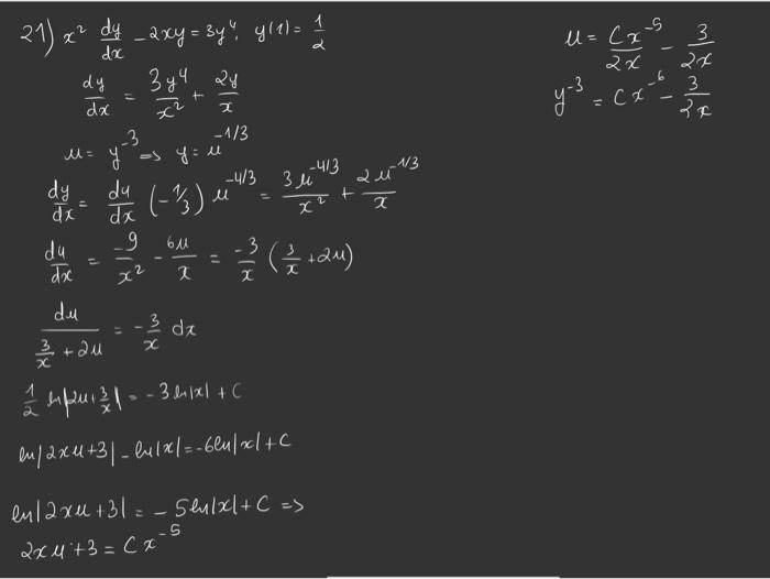 ( begin{array}{ll}21) x^{2} frac{d y}{d x}-2 x y=3 y^{4} cdot y(1)=frac{1}{2} & u=frac{c x^{-5}}{2 x}-frac{3}{2 x} 