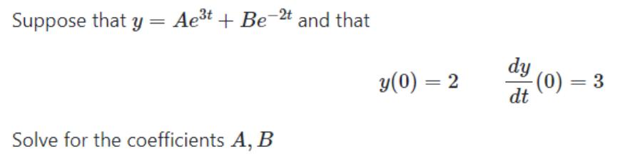 Suppose that y = Aet+ Be-2t and that Solve for the coefficients A, B y(0) = 2 dy dt -(0) = 3