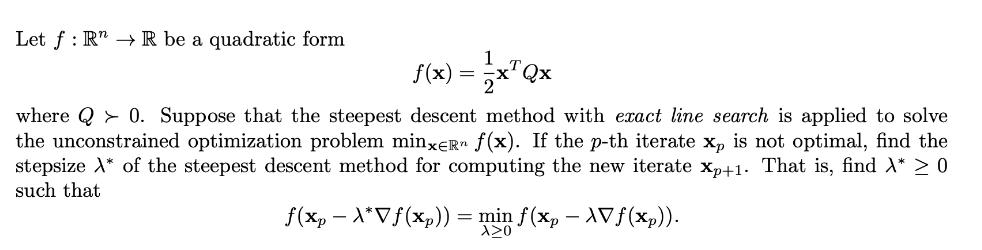 Let f RR be a quadratic form f(x) = 1xQx where Q0. Suppose that the steepest descent method with exact line