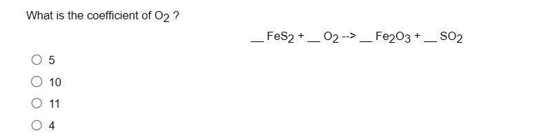 What is the coefficient of ( mathrm{O}_{2} ) ? [ -mathrm{FeS}_{2}+mathrm{O}_{2} ightarrow mathrm{Fe}_{2} mathrm{O}_