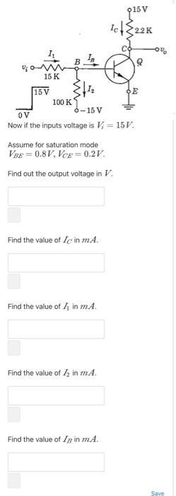 Now if the inputs voltage is ( V_{i}=15 mathrm{~V} ). Assume for saturation mode ( V_{B E^{prime}}=0.8 mathrm{~V}, V_{C