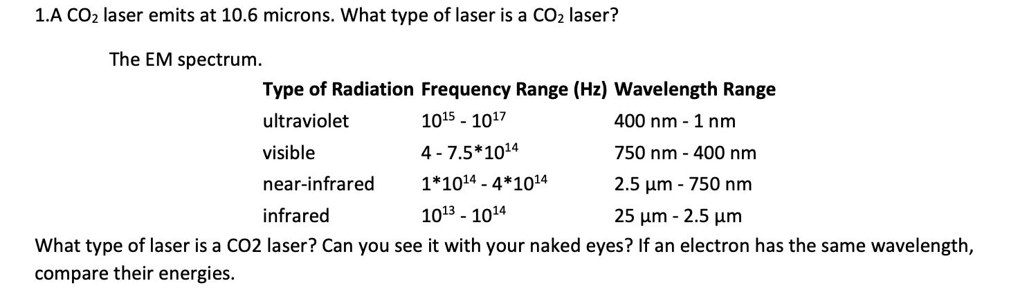 1.A ( mathrm{CO}_{2} ) laser emits at ( 10.6 ) microns. What type of laser is a ( mathrm{CO}_{2} ) laser? The EM spec