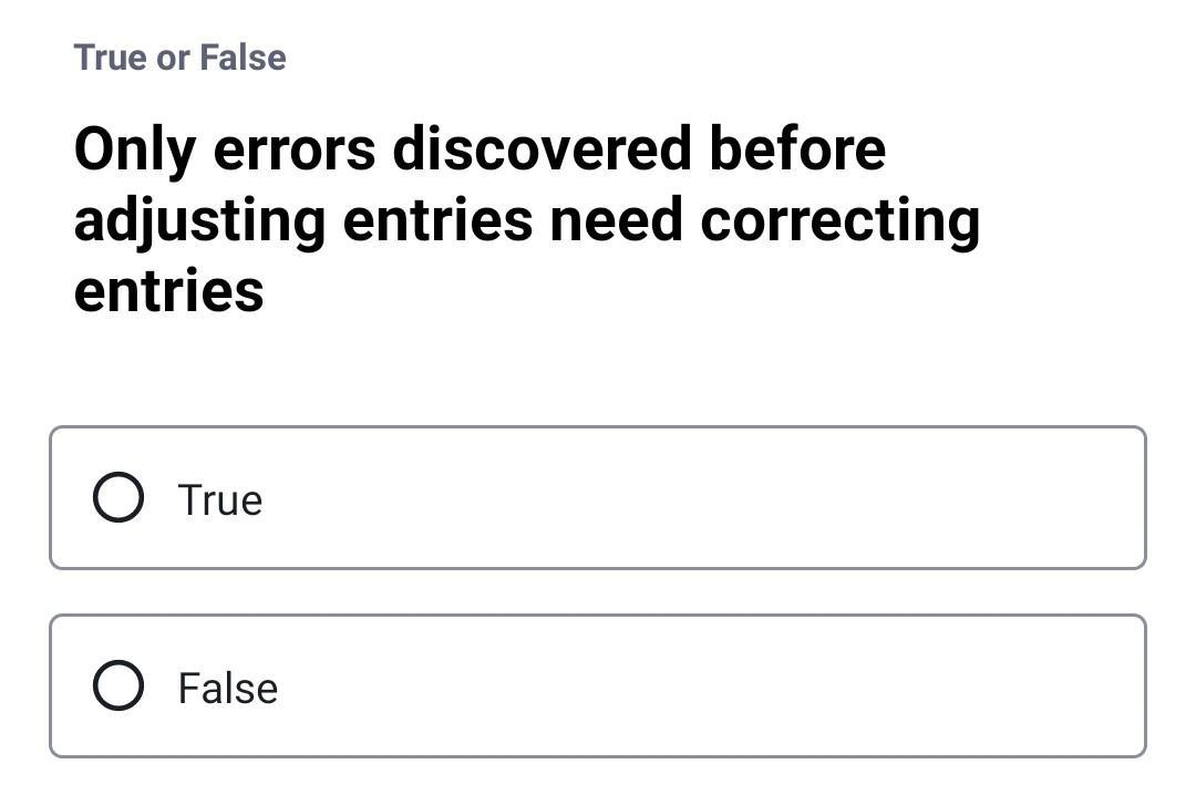 True or False Only errors discovered before adjusting entries need correcting entries