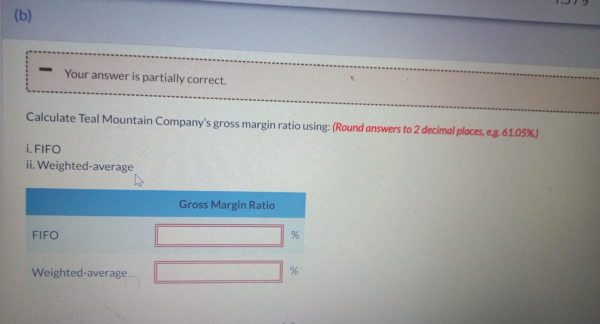 Calculate Teal Mountain Companys gross margin ratio using: (Round answers to 2 decimal places, e.g. ( 61.05 % ) )i. FIFO
