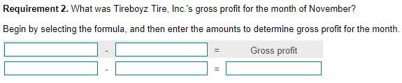 Requirement 2. What was Tireboyz Tire, Inc.'s gross profit for the month of November? Begin by selecting the