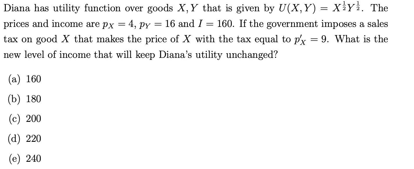 Diana has utility function over goods ( X, Y ) that is given by ( U(X, Y)=X^{frac{1}{2}} Y^{frac{1}{2}} ). The prices a