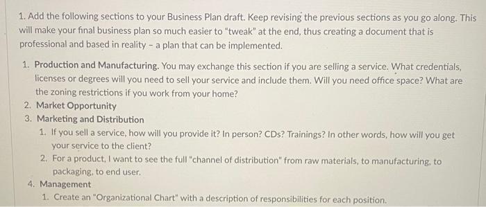 1. Add the following sections to your Business Plan draft. Keep revising the previous sections as you go along. This will mak