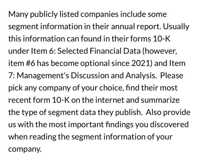 Many publicly listed companies include some segment information in their annual report. Usually this information can found in