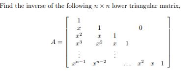 Find the inverse of the following ( n times n ) lower triangular matrix, [ A=left[begin{array}{ccccccc} 1 & & & & & & 