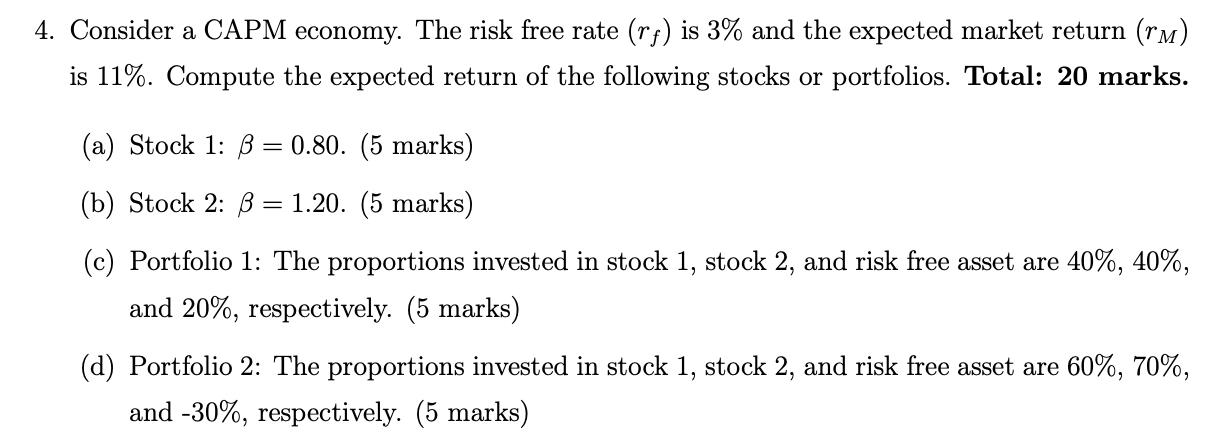 4. Consider a CAPM economy. The risk free rate ( left(r_{f}right) ) is ( 3 % ) and the expected market return ( left
