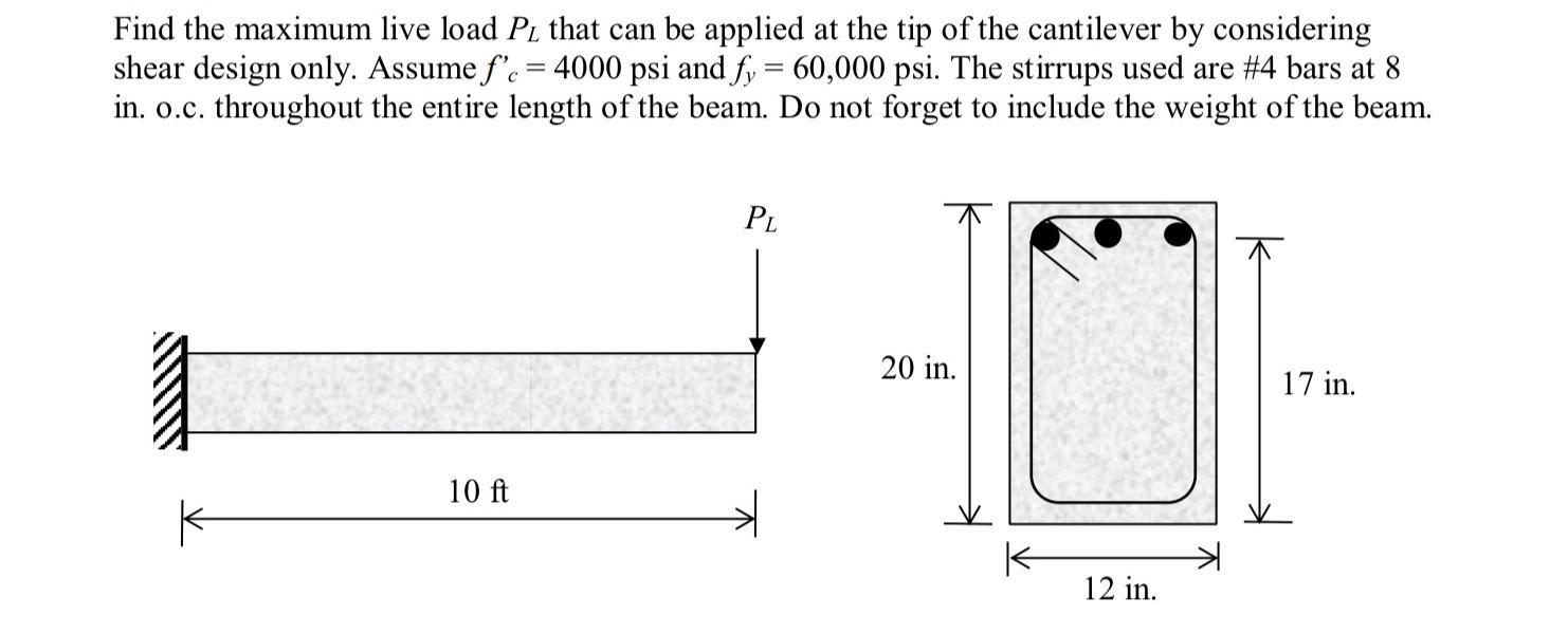 Find the maximum live load \( P_{L} \) that can be applied at the tip of the cantilever by considering shear design only. Ass