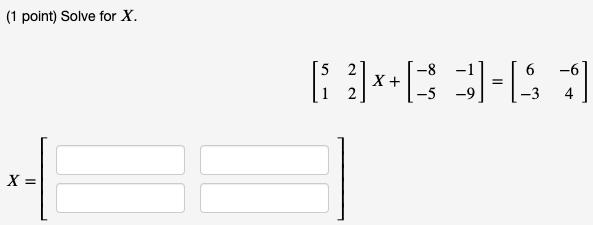 (1 point) Solve for X. X II 6 2] x + [$]=[ 3]-[81] X