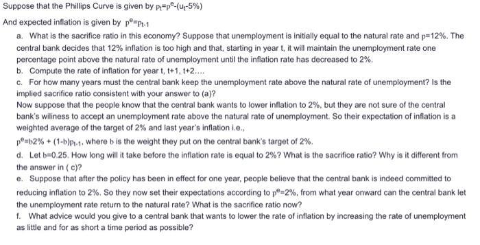 Suppose that the Phillips Curve is given by ( p_{t}=p^{e}-left(u_{t}-5 %ight) ) And expected inflation is given by ( 