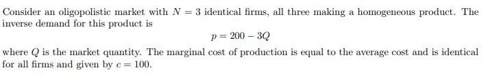 Consider an oligopolistic market with ( N=3 ) identical firms, all three making a homogeneous product. The inverse demand f