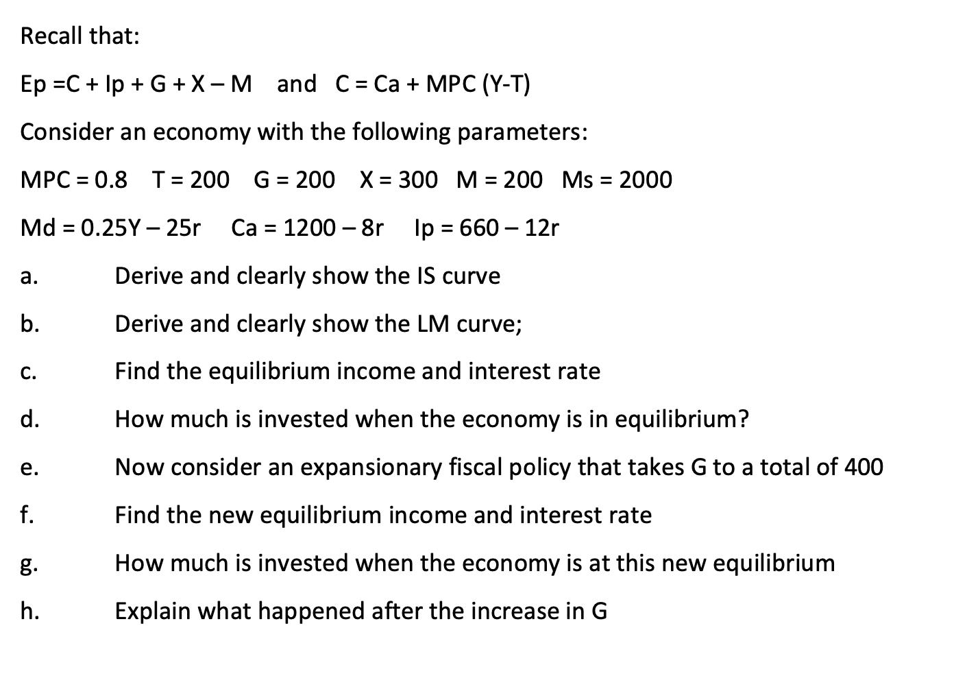 Recall that: \( E p=C+I p+G+X-M \) and \( C=C a+M P C(Y-T) \) Consider an economy with the following parameters: MPC \( =0.8