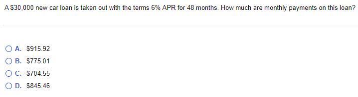 A ( $ 30,000 ) new car loan is taken out with the terms ( 6 % ) APR for 48 months. How much are monthly payments on thi