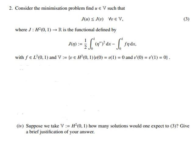 2. Consider the minimisation problem find u  V such that J(u) J(v) v  V, where J: H(0, 1) R is the functional