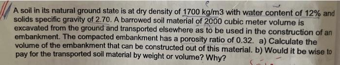 A soil in its natural ground state is at dry density of ( 1700 mathrm{~kg} / mathrm{m} 3 ) with water content of ( 12 %
