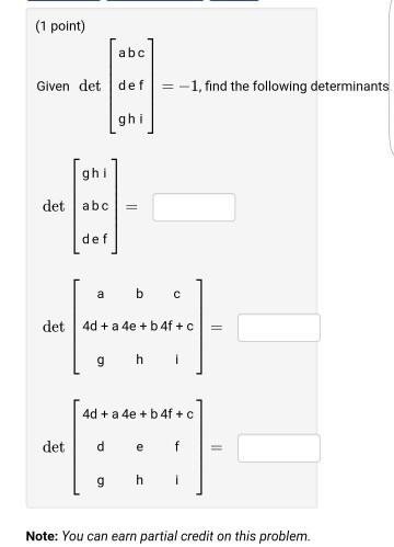 abc Given det de f 1, find the following determinant ghi gh det abc def a b c det d a 4e b4f c g i 4d a 4e +b4f c det g i Note: You can earn partial credit on this problem.