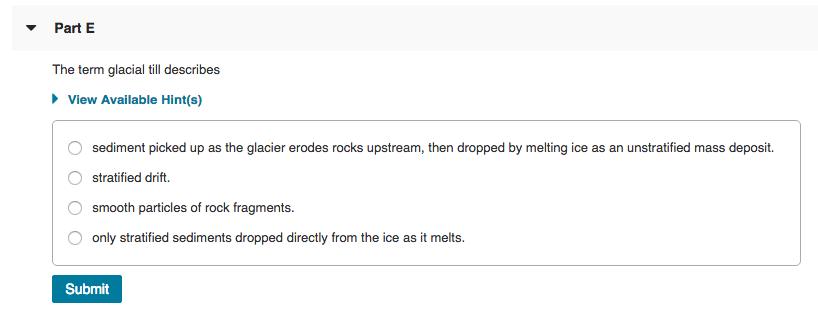 Part E The term glacial till describes View Available Hint(s) OO OO sediment picked up as the glacier erodes rocks upstream