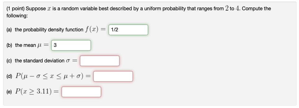 (1 point) Suppose I is a random variable best described by a uniform probability that ranges from 2 to 4. Compute the followi