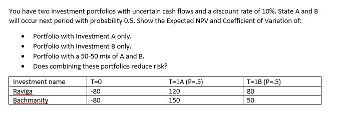You have two investment portfolios with uncertain cash flows and a discount rate of ( 10 % ). State A and B will occur nex