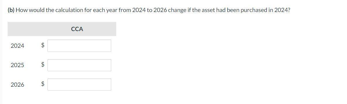 (b) How would the calculation for each year from 2024 to 2026 change if the asset had been purchased in 2024 ?