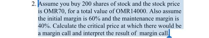 Assume you buy 200 shares of stock and the stock price is OMR70, for a total value of OMR14000. Also assume the initial margi