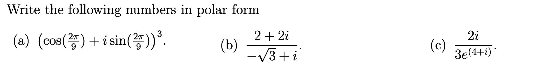 Write the following numbers in polar form (a) (cos() + i sin()) . (b) 2 + 2i -3+ i 2i 3e(4+i)*
