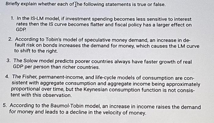Briefly explain whether each of the following statements is true or false. 1. In the IS-LM model, if investment spending beco