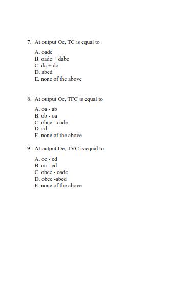 7. At output Oe, TC is equal to A. oade B. oade ( + ) dabc C. ( mathrm{da}+mathrm{dc} ) D. abcd E. none of the above 8.