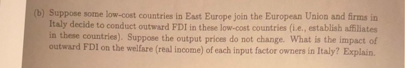 b) Suppose some low-cost countries in East Europe join the European Union and firms in Italy decide to conduct outward FDI in