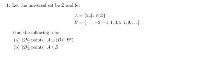 1. Let the universal set be ( mathbb{Z} ) and let [ begin{array}{l} A={2 z mid z in mathbb{Z}}  B={ldots,-3,-1,