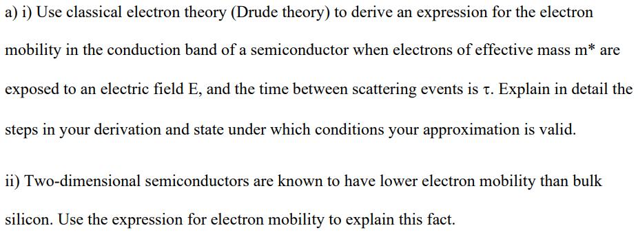 a) i) Use classical electron theory (Drude theory) to derive an expression for the electron mobility in the conduction band o