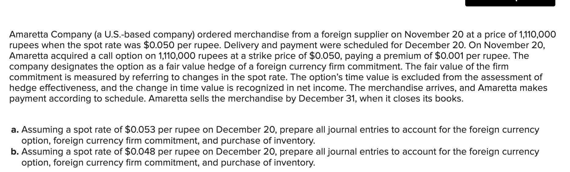 Amaretta Company (a U.S.-based company) ordered merchandise from a foreign supplier on November 20 at a price of ( 1,110,000