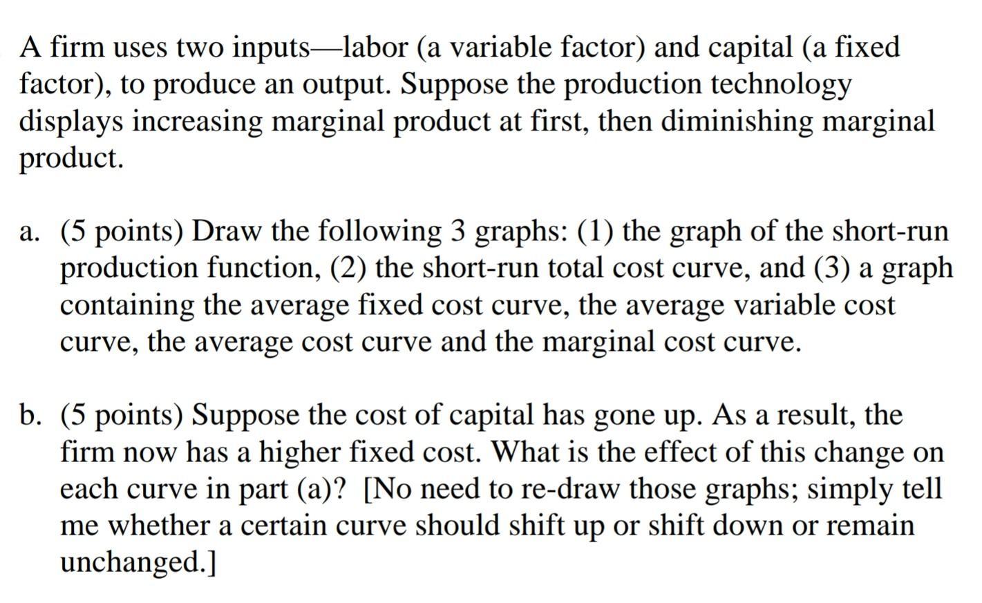 A firm uses two inputs-labor (a variable factor) and capital (a fixed factor), to produce an output. Suppose the production t