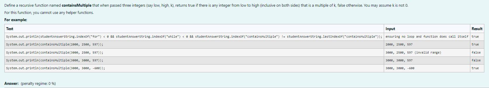 For this function, you cannot use any helper functions. For example: Answer: (penalty regime: ( 0 % ) )