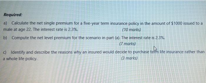 Requïred: a) Calculate the net single premium for a five-year term insurance policy in the amount of ( $ 1000 ) issued to